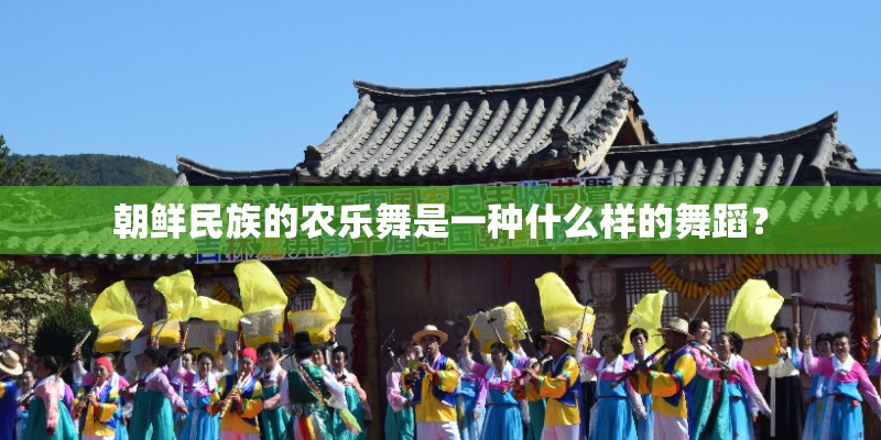 朝鲜民族的农乐舞是一种什么样的舞蹈？